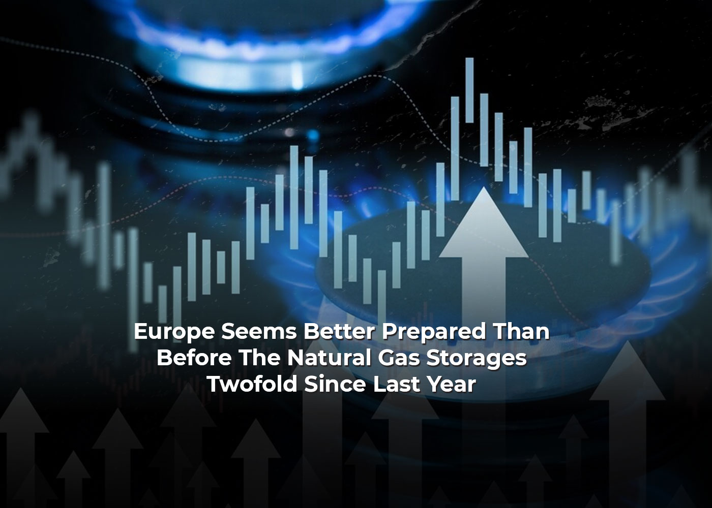 Europe Seems Better Prepared Than Before: The Natural Gas Storages Twofold Since Last Year