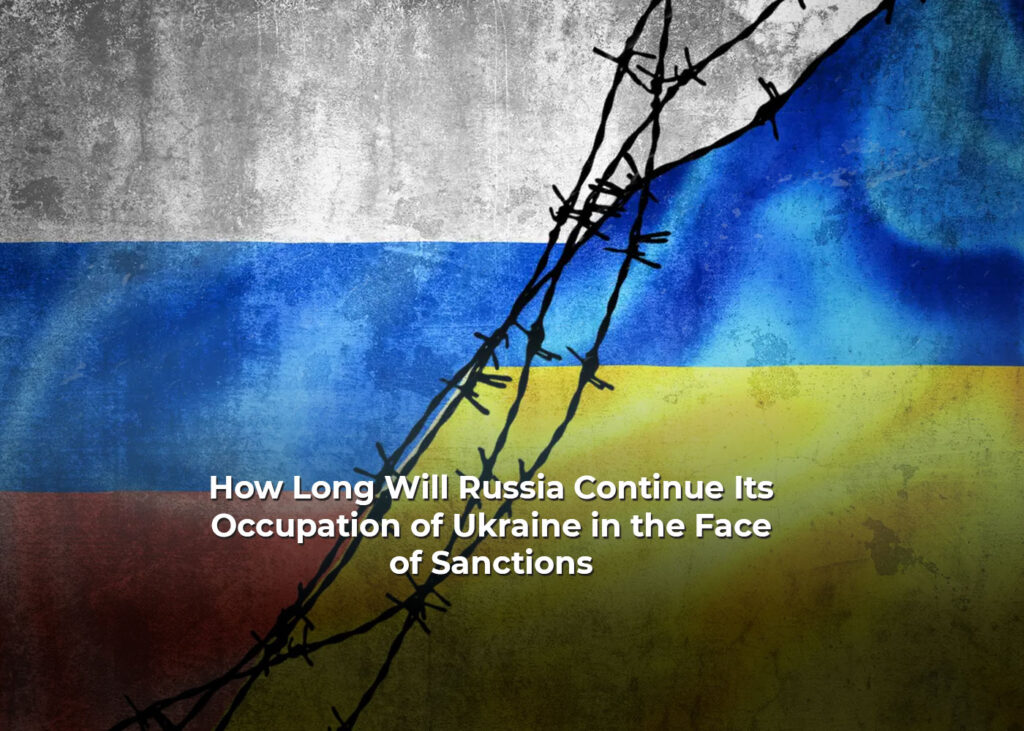 How Long Will Russia Continue Its Occupation of Ukraine in the Face of Sanctions?