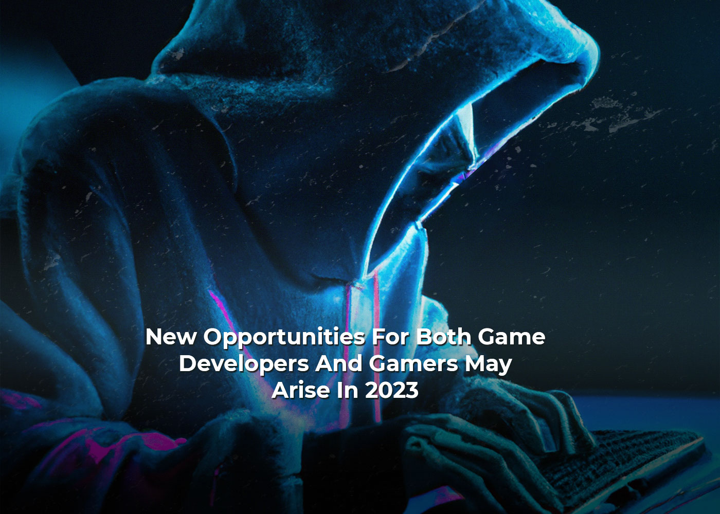 New Opportunities For Both Game Developers And Gamers May Arise In 2023