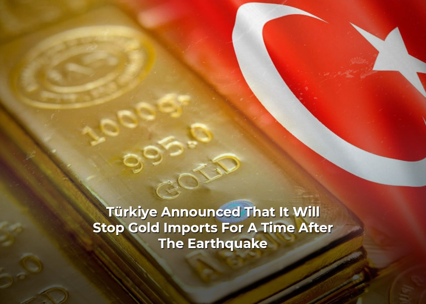 Türkiye Announced That It Will Stop Gold Imports For A Time After The Earthquake