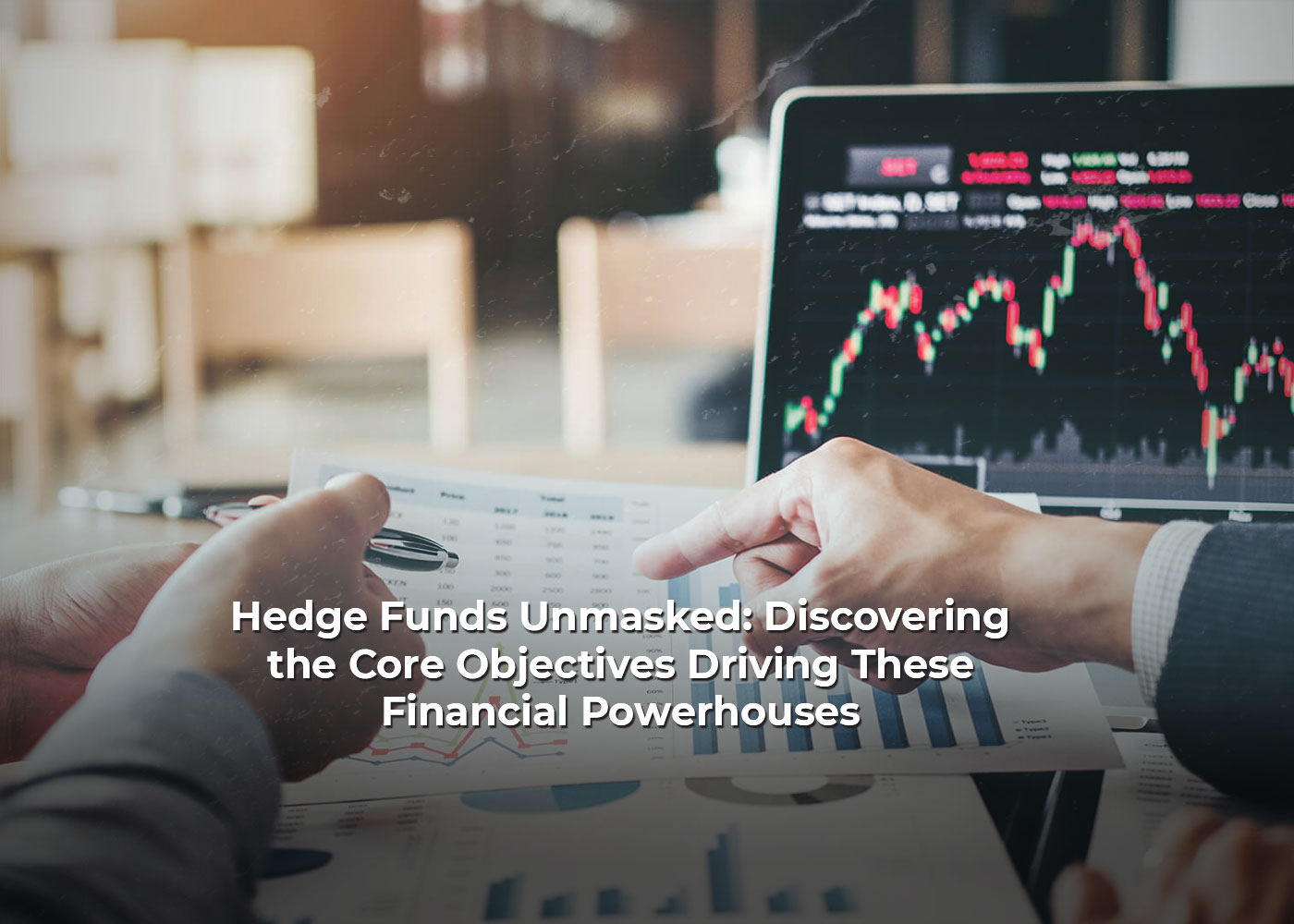 Hedge Funds Unmasked: Discovering the Core Objectives Driving These Financial Powerhouses