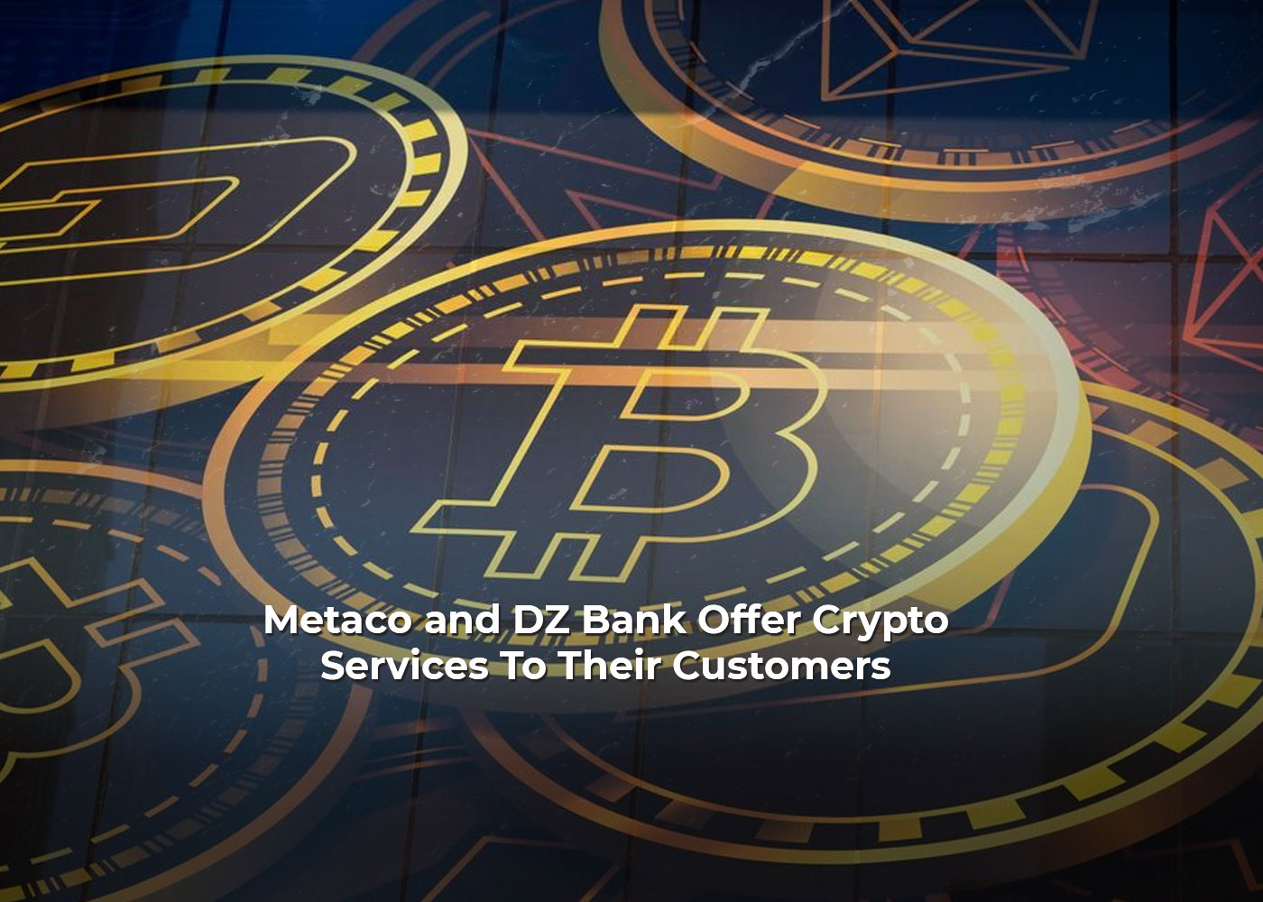 Metaco and DZ Bank Offer Crypto Services To Their Customers