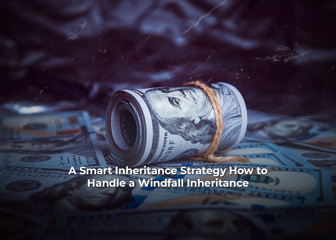 A Smart Inheritance Strategy: How to Handle a Windfall Inheritance