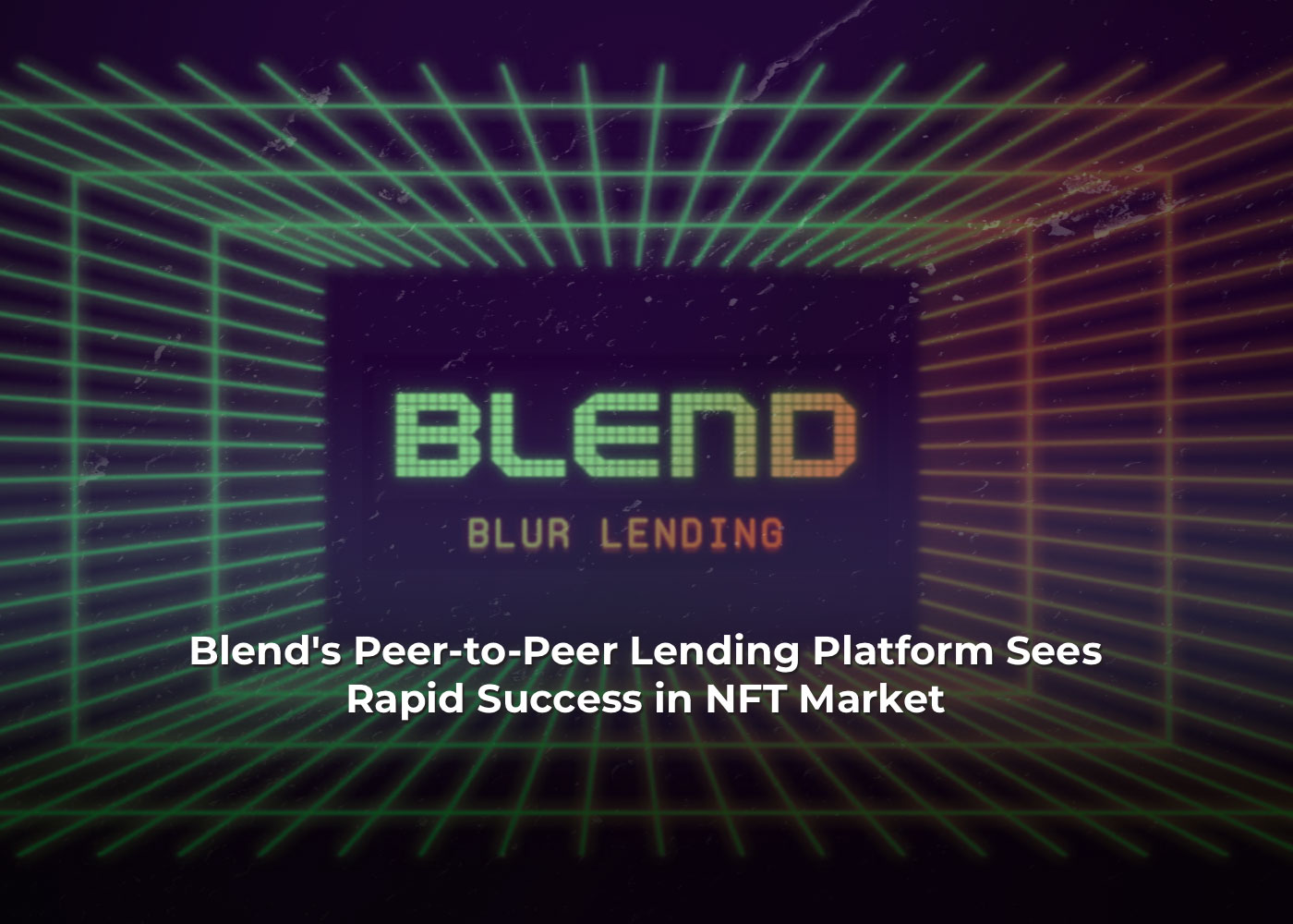 Blend's Peer-to-Peer Lending Platform Sees Rapid Success in NFT Market