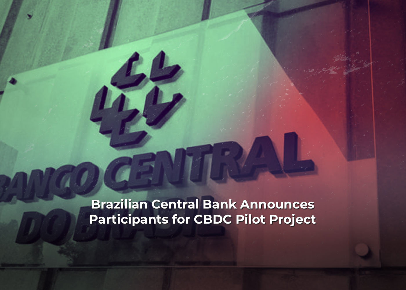 Brazilian Central Bank Announces Participants for CBDC Pilot Project