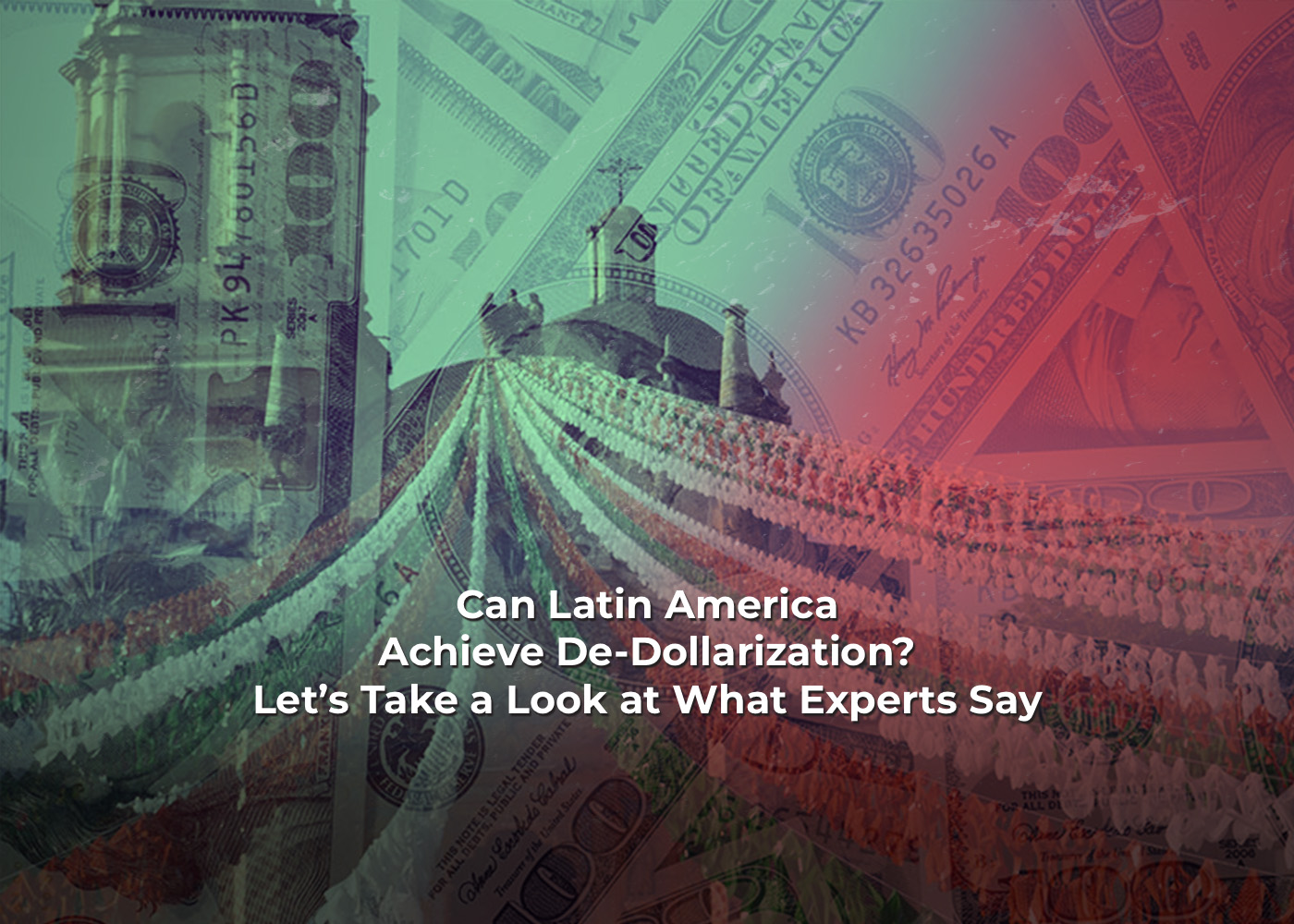 Can Latin America Achieve De-Dollarization? Let’s Take a Look at What Experts Say