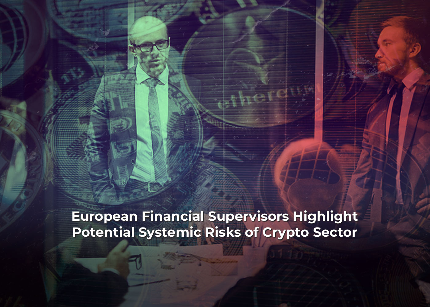 European Financial Supervisors Highlight Potential Systemic Risks of Crypto Sector