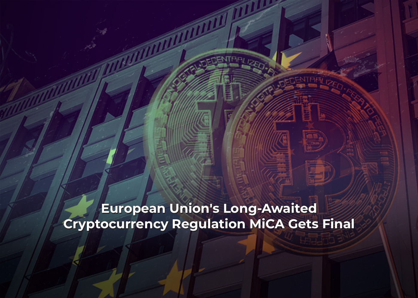 European Union's Long-Awaited Cryptocurrency Regulation MiCA Gets Final Approval 