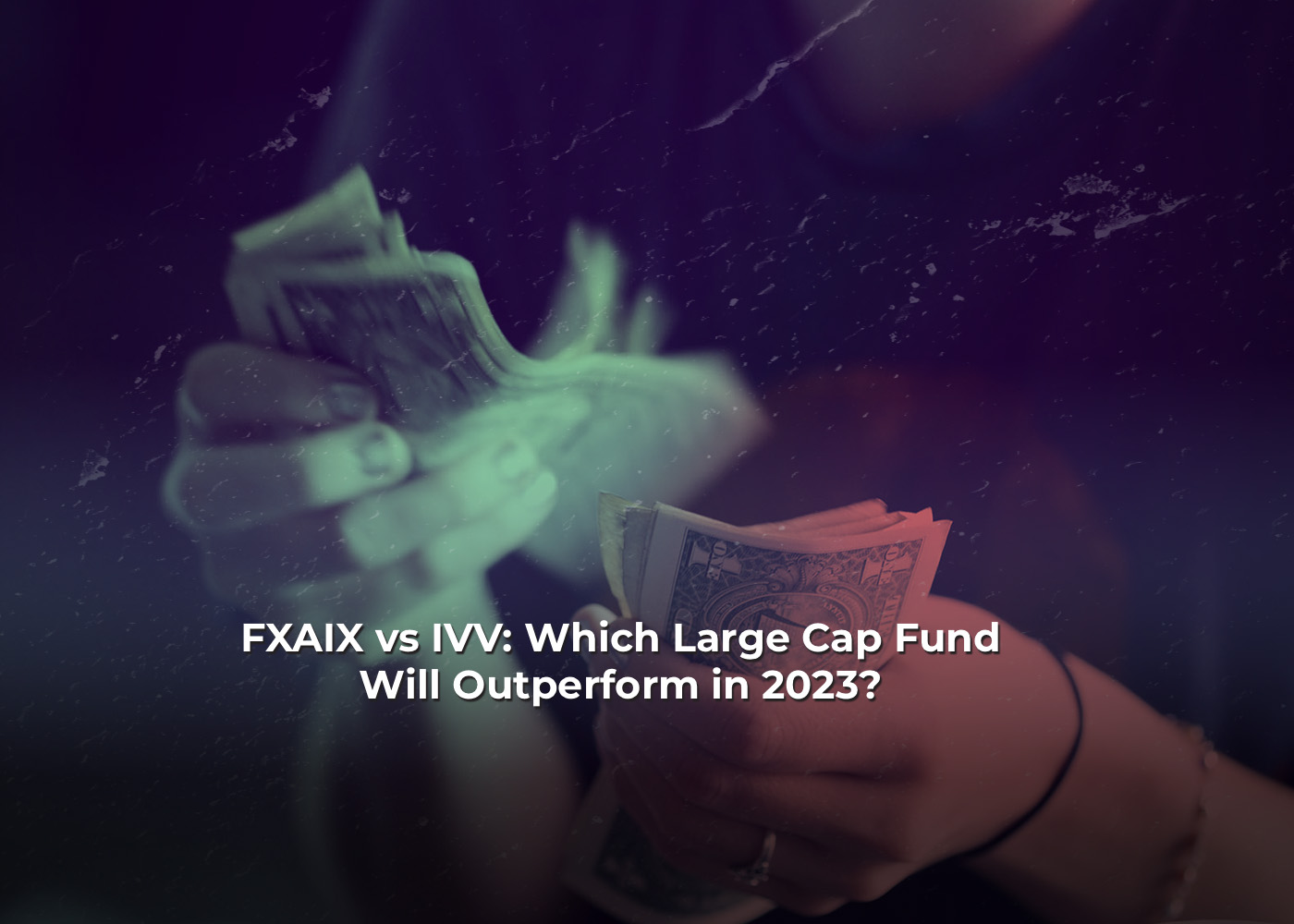 FXAIX vs IVV: Which Large Cap Fund Will Outperform in 2023