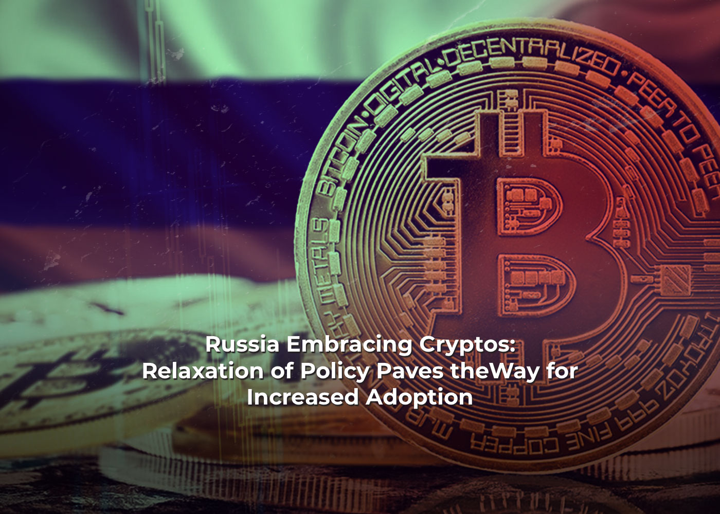 Russia Embracing Cryptos: Relaxation of Policy Paves the Way for Increased Adoption