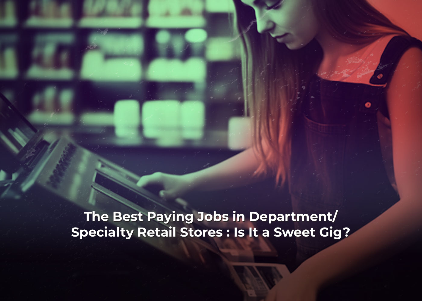 The Best Paying Jobs in Department/Specialty Retail Stores : Is It a Sweet Gig?1321