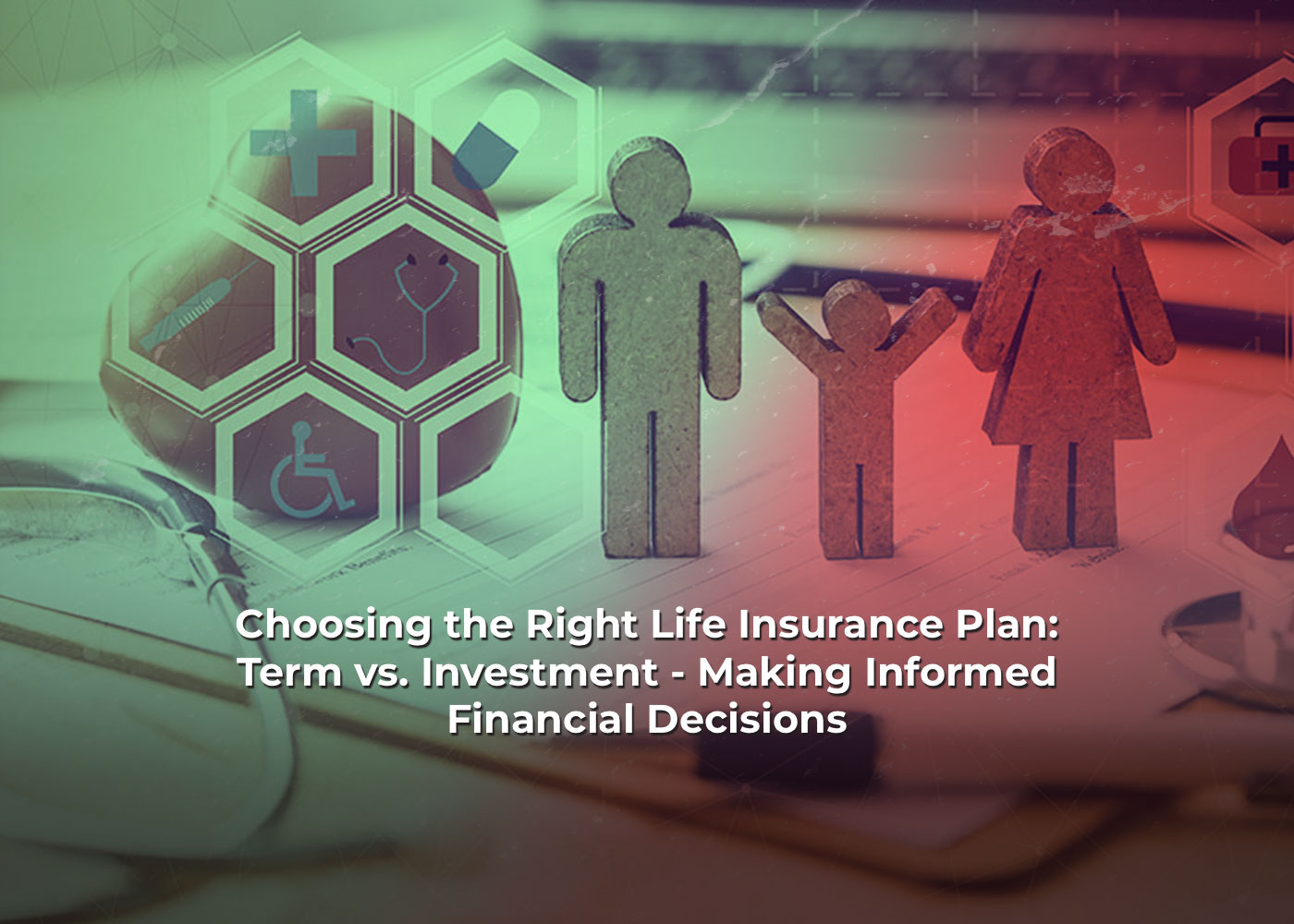 Choosing the Right Life Insurance Plan: Term vs. Investment - Making Informed Financial Decisions