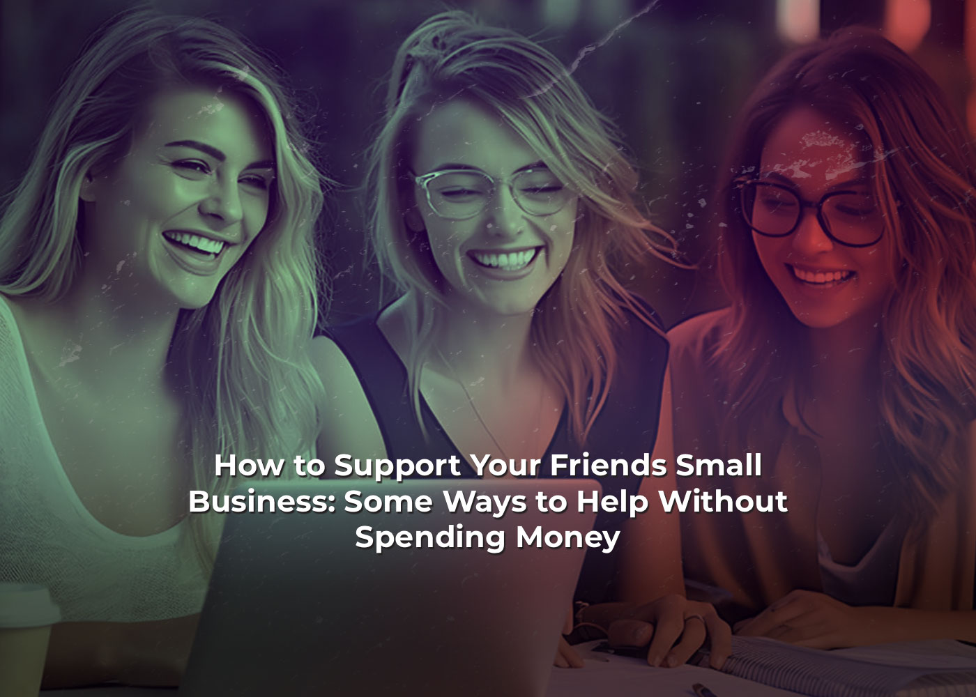 How to Support Your Friends Small Business: Some Ways to Help Without Spending Money