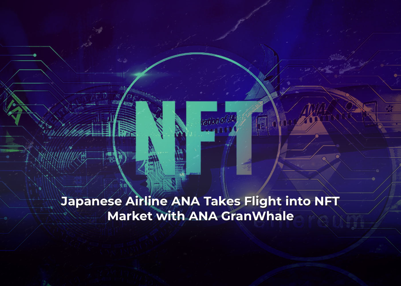 Japanese Airline ANA Takes Flight into NFT Market with ANA GranWhale