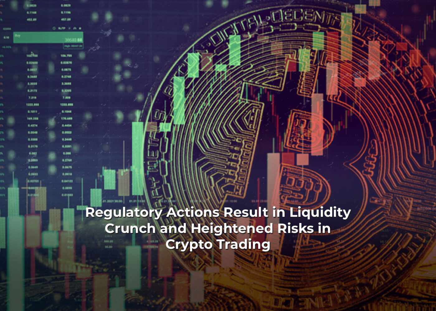 Regulatory Actions Result in Liquidity Crunch and Heightened Risks in Crypto Trading